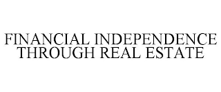 FINANCIAL INDEPENDENCE THROUGH REAL ESTATE