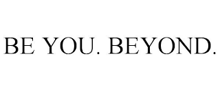 BE YOU. BEYOND.