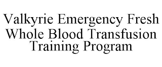 VALKYRIE EMERGENCY FRESH WHOLE BLOOD TRANSFUSION TRAINING PROGRAM