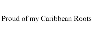 PROUD OF MY CARIBBEAN ROOTS