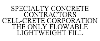 SPECIALTY CONCRETE CONTRACTORS CELL-CRETE CORPORATION THE ONLY FLOWABLE LIGHTWEIGHT FILL