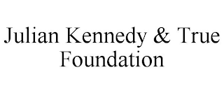 JULIAN KENNEDY & TRUE FOUNDATION