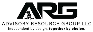 ARG ADVISORY RESOURCE GROUP LLC INDEPENDENT BY DESIGN, TOGETHER BY CHOICE.