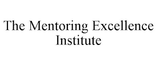 THE MENTORING EXCELLENCE INSTITUTE