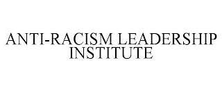 ANTI-RACISM LEADERSHIP INSTITUTE