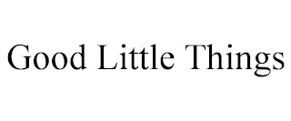 GOOD LITTLE THINGS