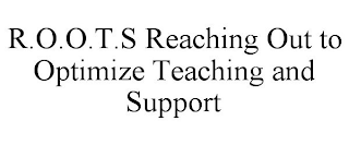 R.O.O.T.S REACHING OUT TO OPTIMIZE TEACHING AND SUPPORT