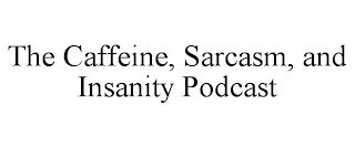 THE CAFFEINE, SARCASM, AND INSANITY PODCAST