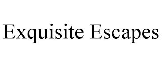 EXQUISITE ESCAPES