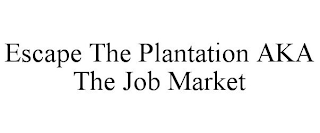 ESCAPE THE PLANTATION AKA THE JOB MARKET