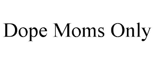 DOPE MOMS ONLY