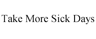 TAKE MORE SICK DAYS