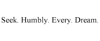 SEEK. HUMBLY. EVERY. DREAM.