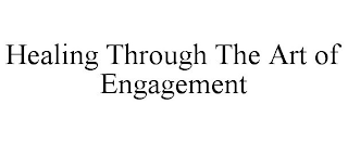 HEALING THROUGH THE ART OF ENGAGEMENT