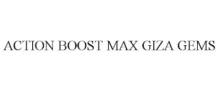 ACTION BOOST MAX GIZA GEMS