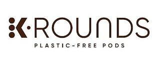 K • ROUNDS PLASTIC - FREE PODS