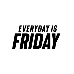 EVERYDAY IS FRIDAY