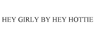 HEY GIRLY BY HEY HOTTIE