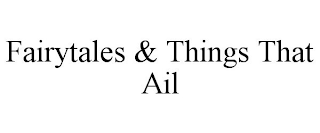 FAIRYTALES & THINGS THAT AIL