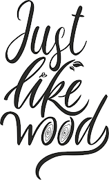 JUST LIKE WOOD