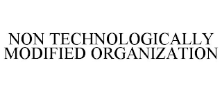 NON TECHNOLOGICALLY MODIFIED ORGANIZATION