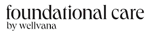 FOUNDATIONAL CARE BY WELLVANA