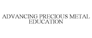 ADVANCING PRECIOUS METAL EDUCATION