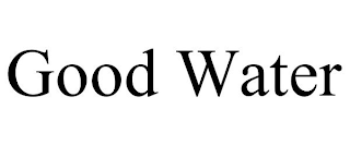 GOOD WATER