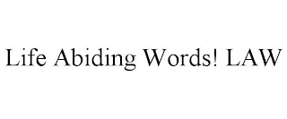 LIFE ABIDING WORDS! LAW