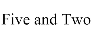 FIVE AND TWO
