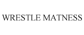 WRESTLE MATNESS