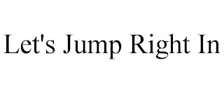 LET'S JUMP RIGHT IN