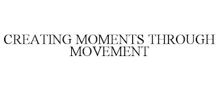 CREATING MOMENTS THROUGH MOVEMENT