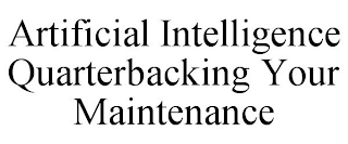 ARTIFICIAL INTELLIGENCE QUARTERBACKING YOUR MAINTENANCE