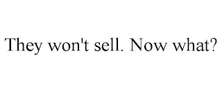 THEY WON'T SELL. NOW WHAT?