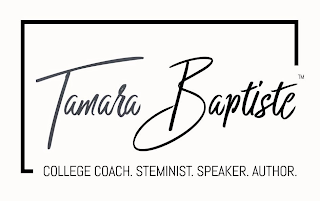 TAMARA BAPTISTE COLLEGE COACH. STEMINIST. SPEAKER. AUTHOR