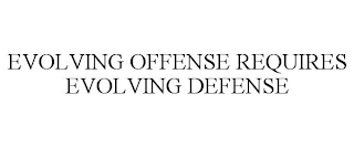 EVOLVING OFFENSE REQUIRES EVOLVING DEFENSE