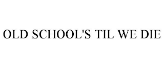 OLD SCHOOL'S TIL WE DIE