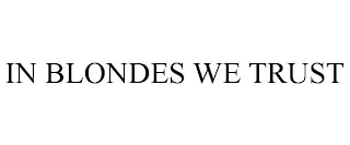 IN BLONDES WE TRUST