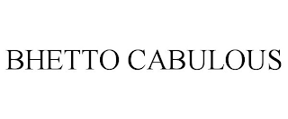 BHETTO CABULOUS