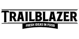 TRAILBLAZER FRESH IDEAS IN FOOD