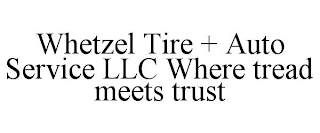 WHETZEL TIRE + AUTO SERVICE LLC WHERE TREAD MEETS TRUST