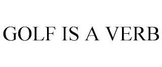 GOLF IS A VERB