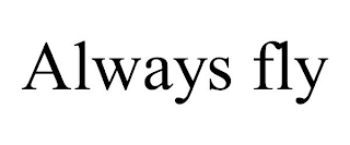 ALWAYS FLY