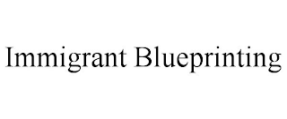 IMMIGRANT BLUEPRINTING