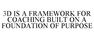 3D IS A FRAMEWORK FOR COACHING BUILT ON A FOUNDATION OF PURPOSE