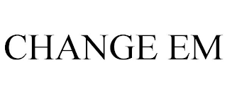 CHANGE EM
