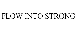 FLOW INTO STRONG