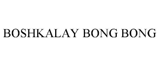 BOSHKALAY BONG BONG