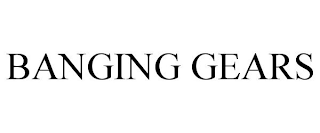 BANGING GEARS